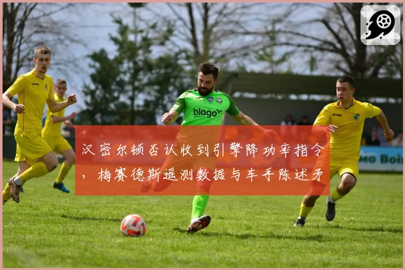 汉密尔顿否认收到引擎降功率指令,梅赛德斯遥测数据与车手陈述矛盾重重
