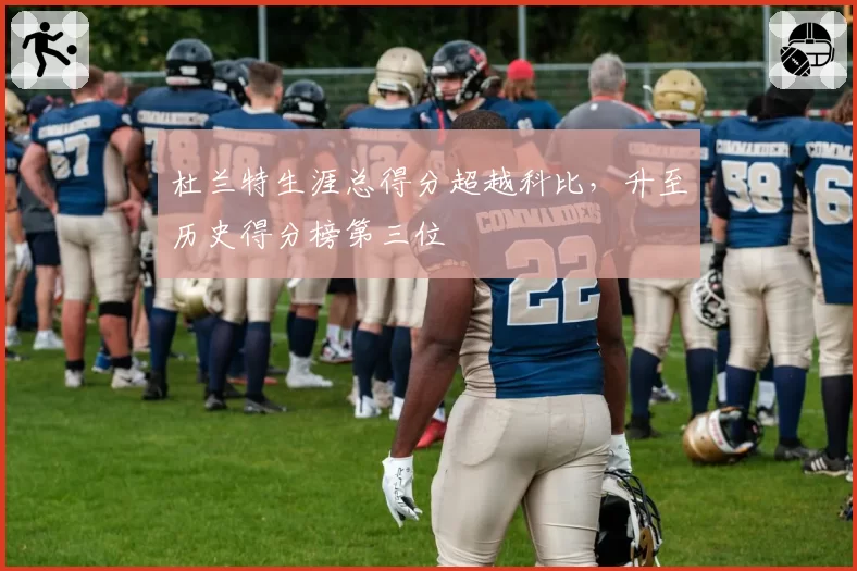 杜兰特生涯总得分超越科比，升至历史得分榜第三位