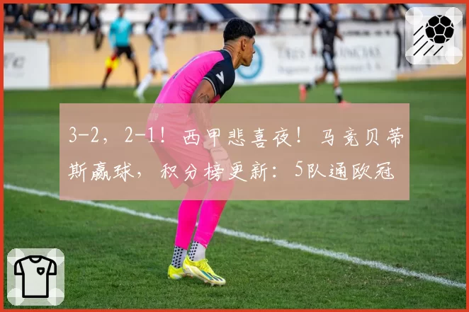 3-2，2-1！西甲悲喜夜！马竞贝蒂斯赢球，积分榜更新：5队通欧冠