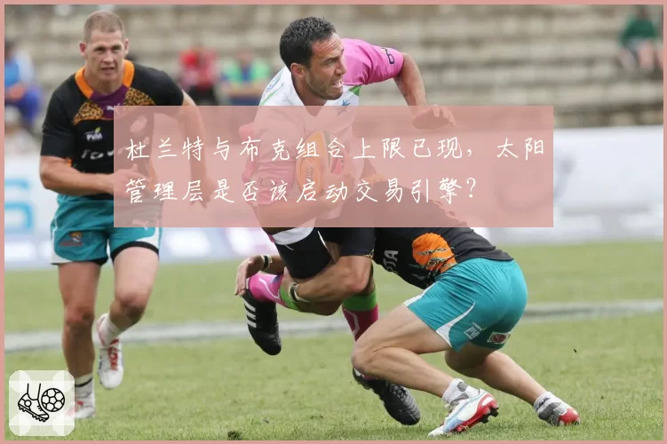 杜兰特与布克组合上限已现,太阳管理层是否该启动交易引擎?