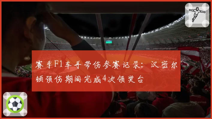 赛季F1车手带伤参赛记录:汉密尔顿颈伤期间完成4次领奖台