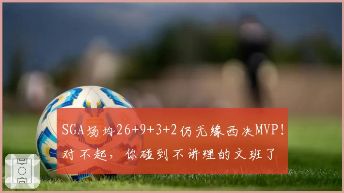 SGA场均26+9+3+2仍无缘西决MVP!对不起,你碰到不讲理的文班了