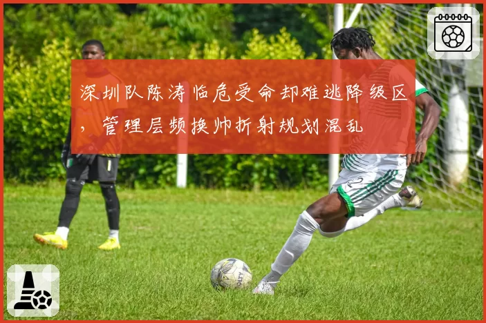 深圳队陈涛临危受命却难逃降级区，管理层频换帅折射规划混乱