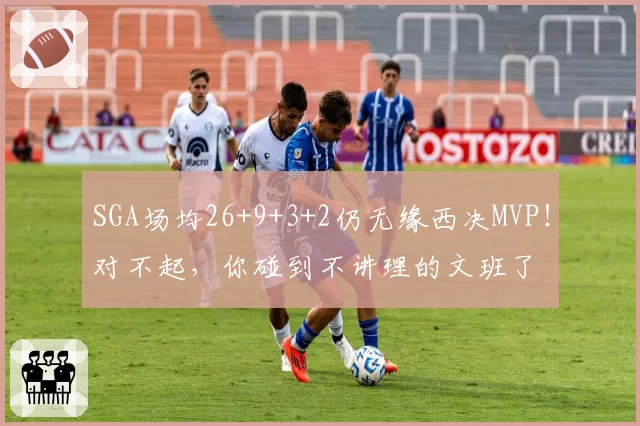 SGA场均26+9+3+2仍无缘西决MVP!对不起,你碰到不讲理的文班了